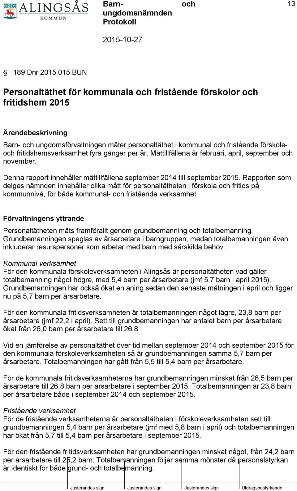 Mättillfällena är februari, april, september november. Denna rapport innehåller mättillfällena september 2014 till september 2015.