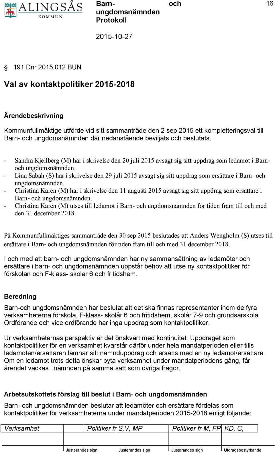 - Sandra Kjellberg (M) har i skrivelse den 20 juli 2015 avsagt sig sitt uppdrag som ledamot i Barn ungdomsnämnden.