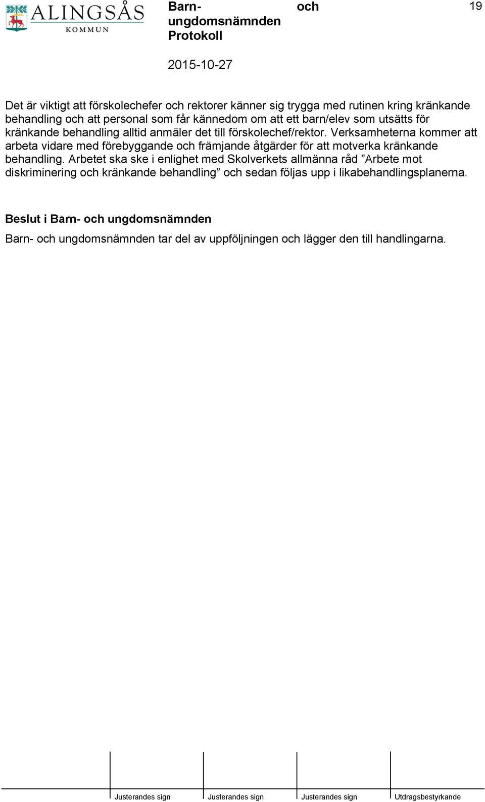 Verksamheterna kommer att arbeta vidare med förebyggande främjande åtgärder för att motverka kränkande behandling.