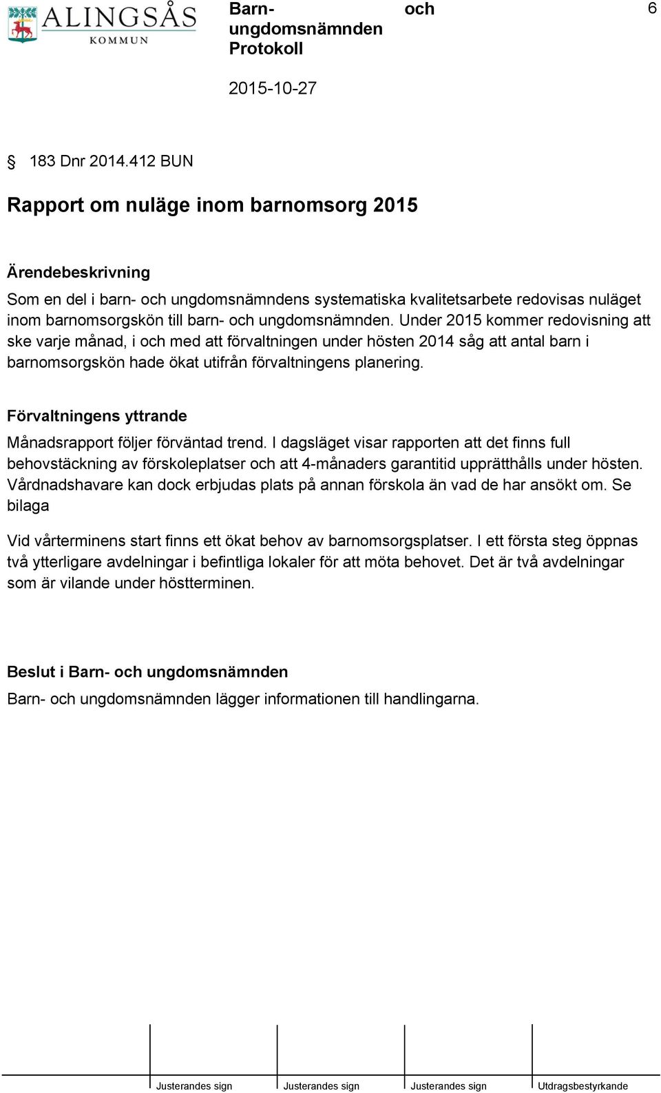 Förvaltningens yttrande Månadsrapport följer förväntad trend. I dagsläget visar rapporten att det finns full behovstäckning av förskoleplatser att 4-månaders garantitid upprätthålls under hösten.