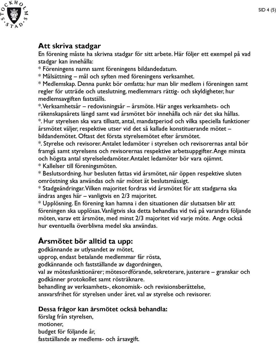 Denna punkt bör omfatta: hur man blir medlem i föreningen samt regler för utträde och uteslutning, medlemmars rättig- och skyldigheter, hur medlemsavgiften fastställs. *.