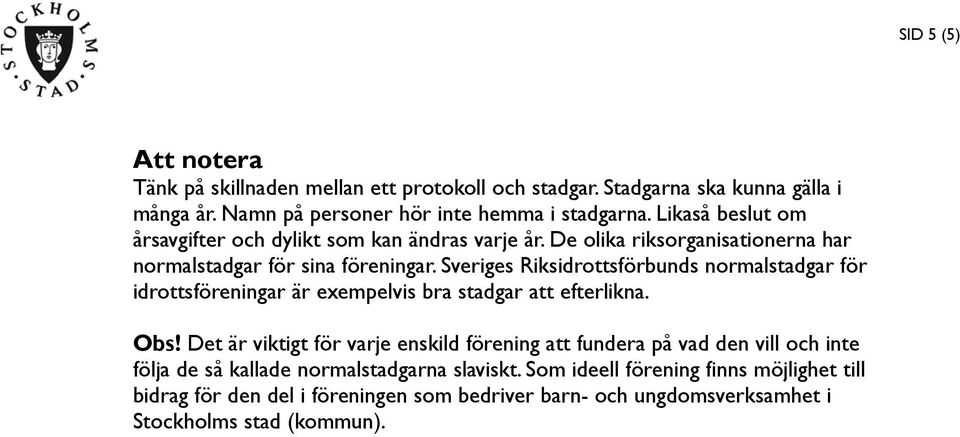 Sveriges Riksidrottsförbunds normalstadgar för idrottsföreningar är exempelvis bra stadgar att efterlikna. Obs!