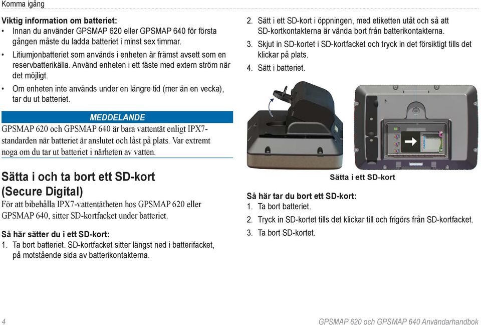 Om enheten inte används under en längre tid (mer än en vecka), tar du ut batteriet. 2.