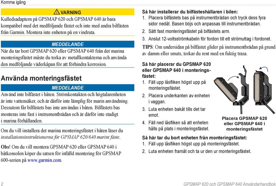 Använda monteringsfästet Meddelande Använd inte bilfästet i båten. Strömkontakten och högtalarenheten är inte vattensäker, och är därför inte lämplig för marin användning.