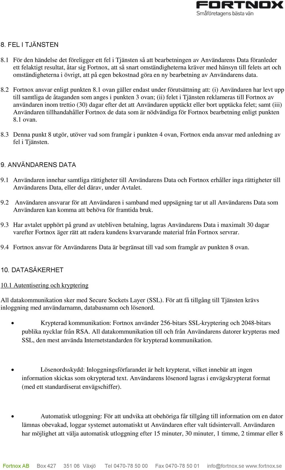 felets art och omständigheterna i övrigt, att på egen bekostnad göra en ny bearbetning av Användarens data. 8.2 Fortnox ansvar enligt punkten 8.
