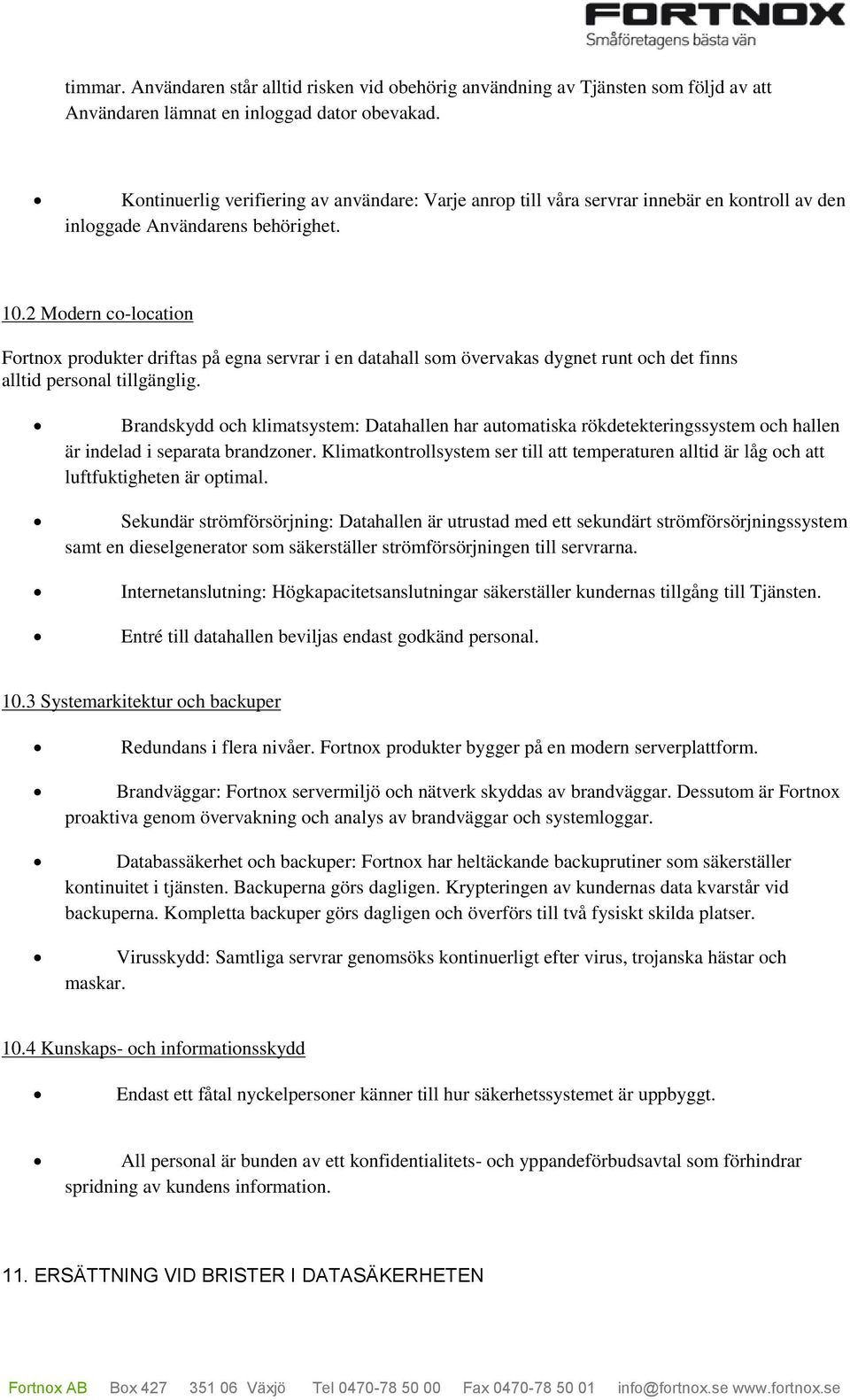 2 Modern co-location Fortnox produkter driftas på egna servrar i en datahall som övervakas dygnet runt och det finns alltid personal tillgänglig.