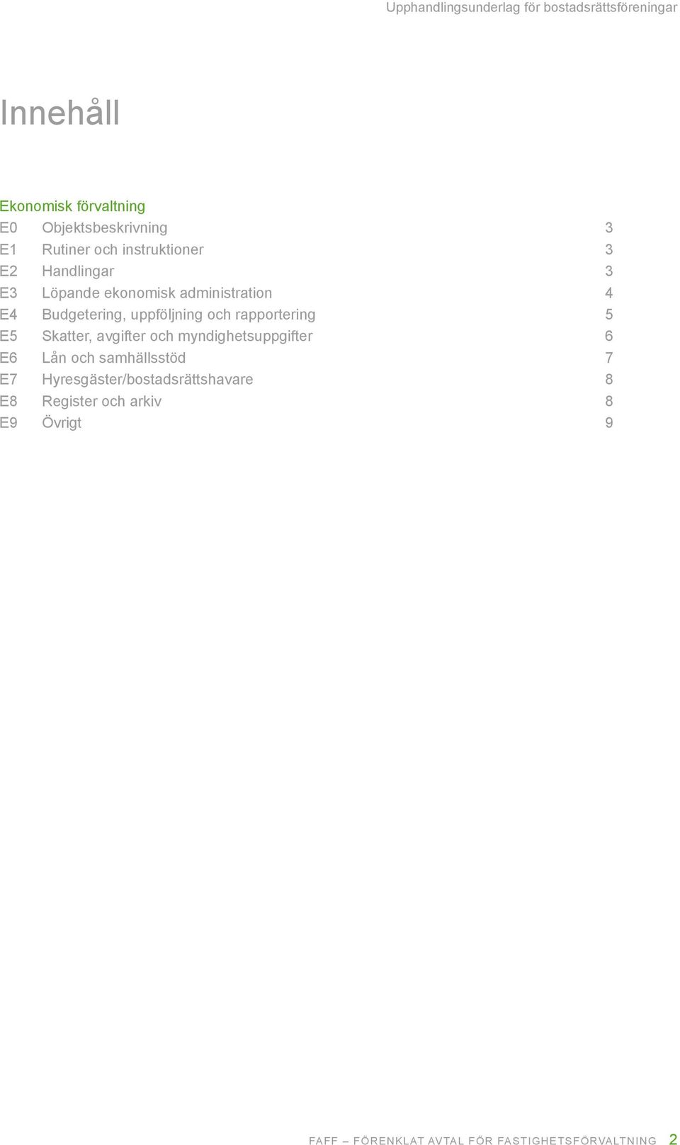 rapportering 5 E5 Skatter, avgifter och myndighetsuppgifter 6 E6 Lån och samhällsstöd 7 E7