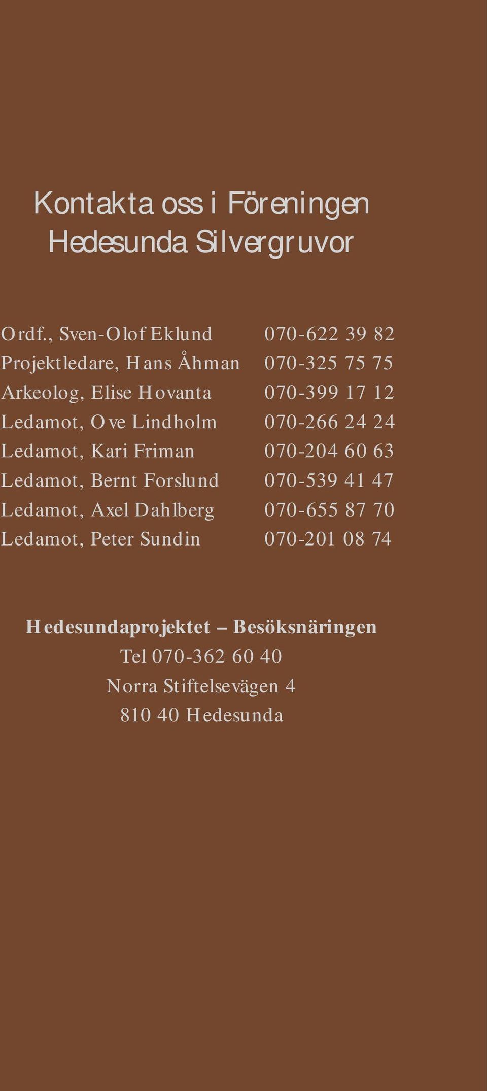 12 Ledamot, Ove Lindholm 070-266 24 24 Ledamot, Kari Friman 070-204 60 63 Ledamot, Bernt Forslund 070-539 41