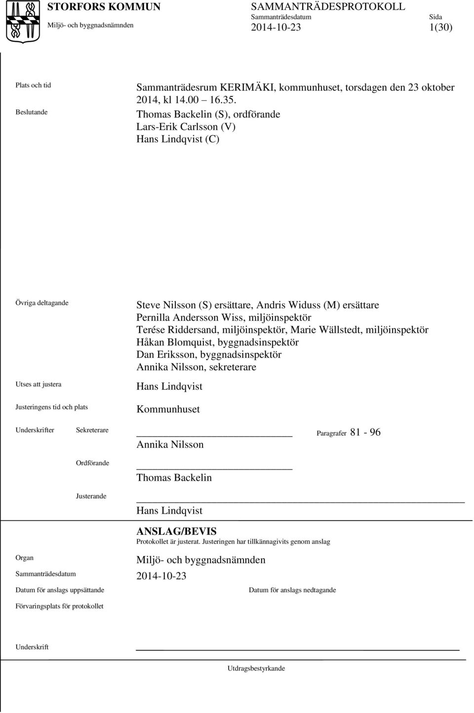 Pernilla Andersson Wiss, miljöinspektör Terése Riddersand, miljöinspektör, Marie Wällstedt, miljöinspektör Håkan Blomquist, byggnadsinspektör Dan Eriksson, byggnadsinspektör Annika Nilsson,