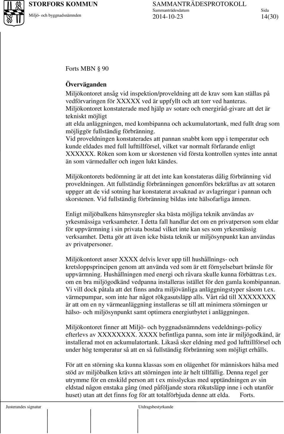förbränning. Vid proveldningen konstaterades att pannan snabbt kom upp i temperatur och kunde eldades med full lufttillförsel, vilket var normalt förfarande enligt XXXXXX.