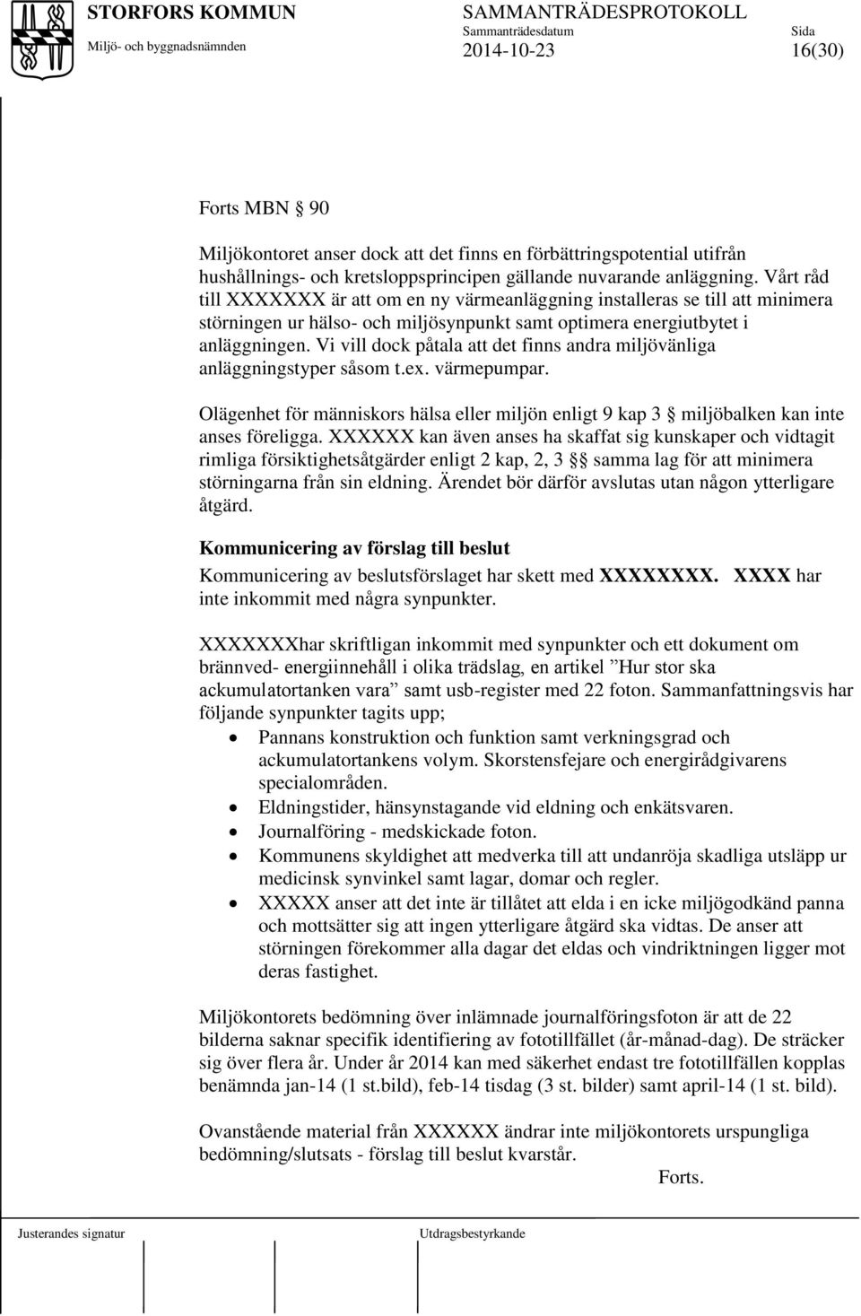 Vi vill dock påtala att det finns andra miljövänliga anläggningstyper såsom t.ex. värmepumpar. Olägenhet för människors hälsa eller miljön enligt 9 kap 3 miljöbalken kan inte anses föreligga.