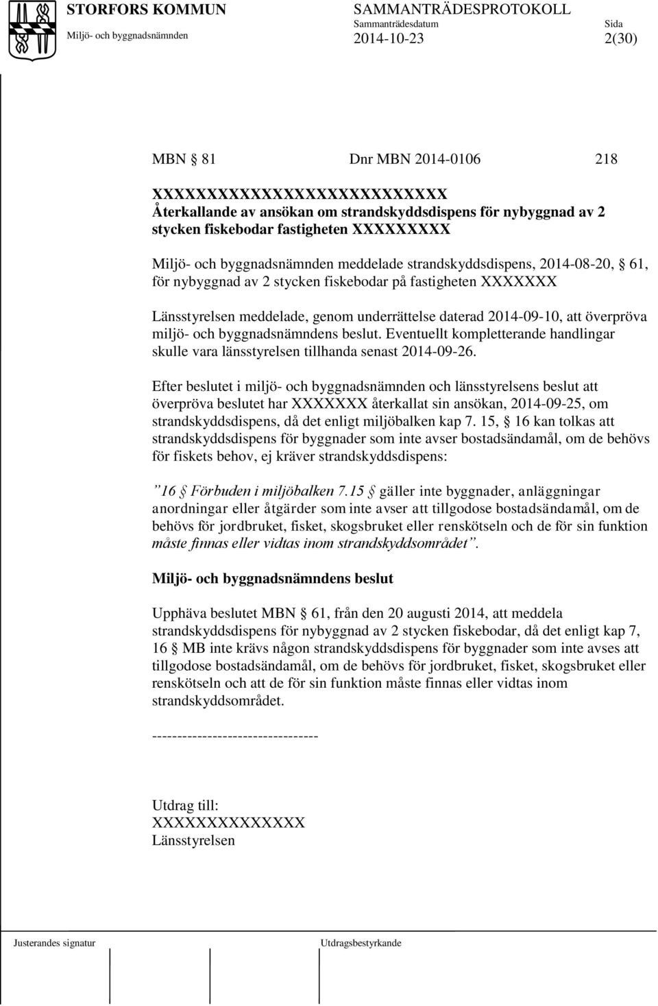 byggnadsnämndens beslut. Eventuellt kompletterande handlingar skulle vara länsstyrelsen tillhanda senast 2014-09-26.