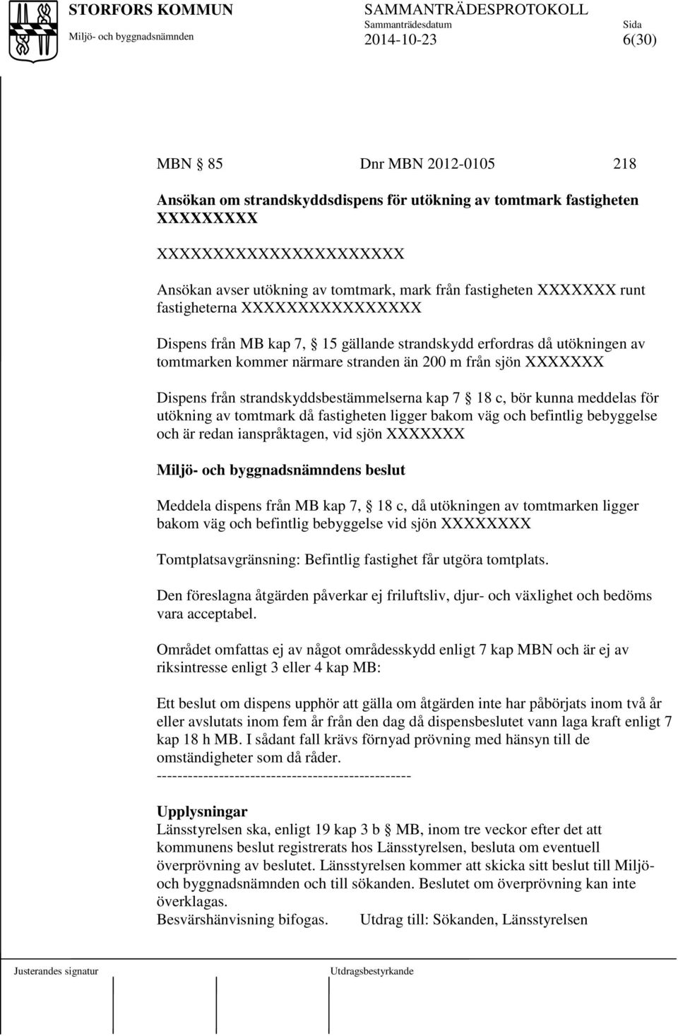 strandskyddsbestämmelserna kap 7 18 c, bör kunna meddelas för utökning av tomtmark då fastigheten ligger bakom väg och befintlig bebyggelse och är redan ianspråktagen, vid sjön XXXXXXX s beslut