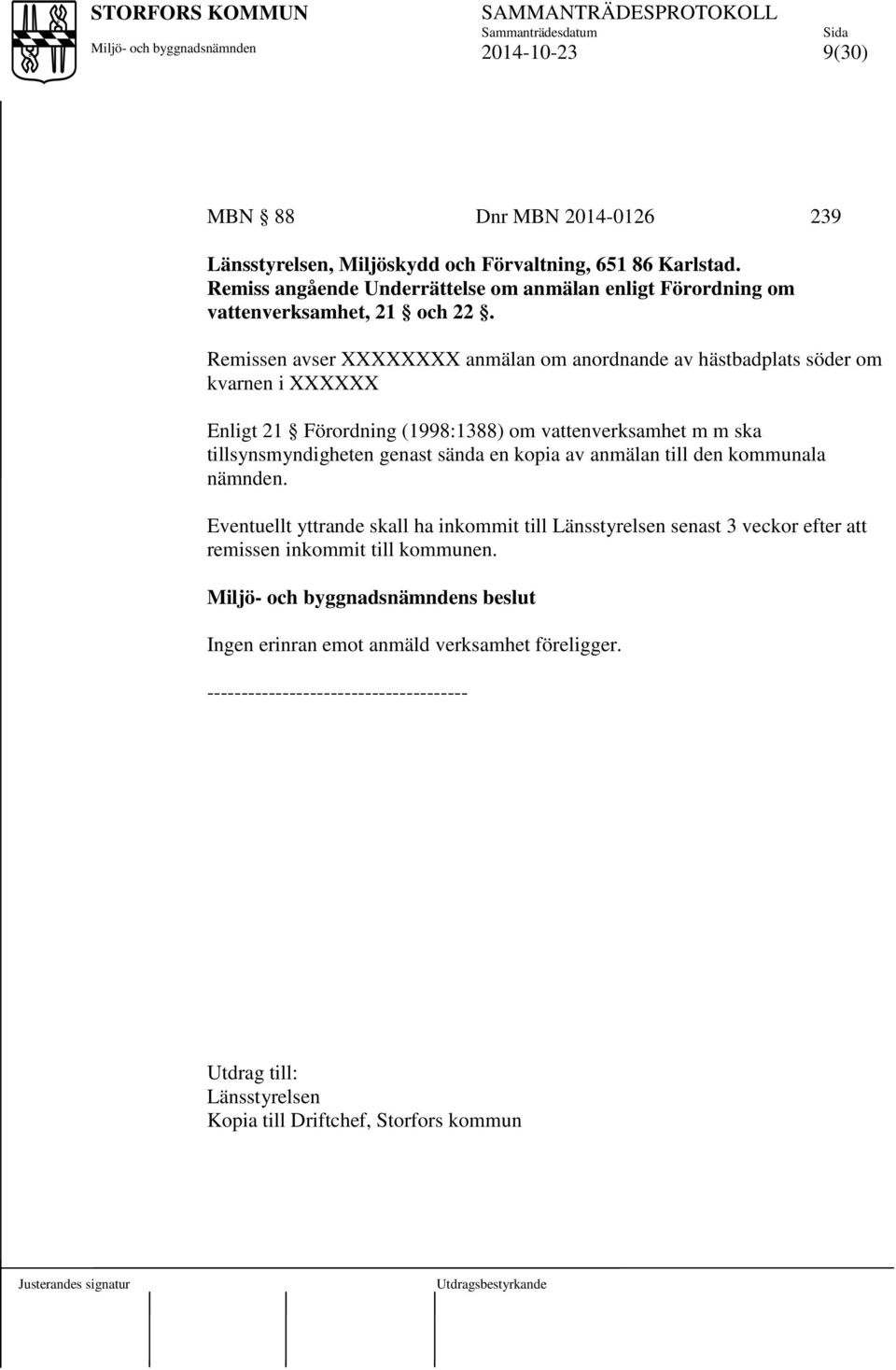 Remissen avser XXXXXXXX anmälan om anordnande av hästbadplats söder om kvarnen i XXXXXX Enligt 21 Förordning (1998:1388) om vattenverksamhet m m ska tillsynsmyndigheten