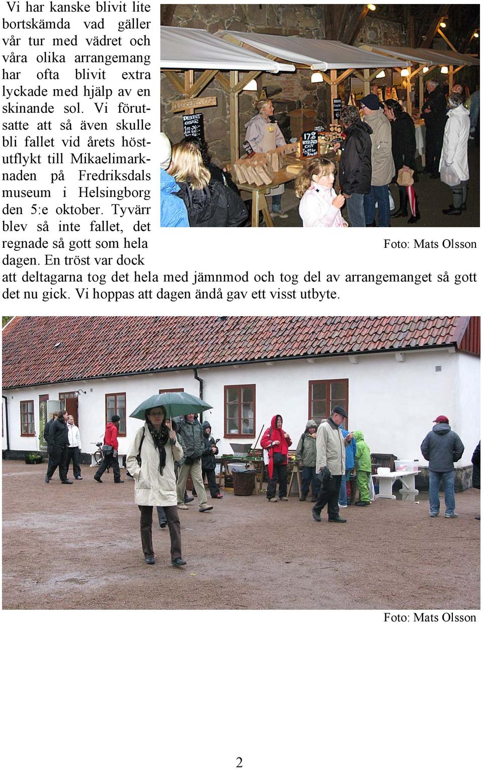 Vi förutsatte att så även skulle bli fallet vid årets höstutflykt till Mikaelimarknaden på Fredriksdals museum i Helsingborg den 5:e