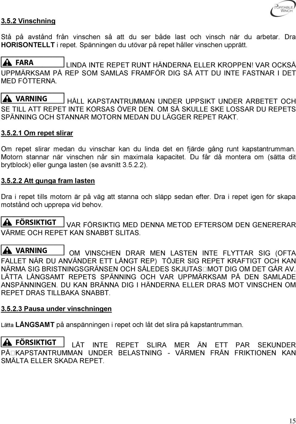 HÅLL KAPSTANTRUMMAN UNDER UPPSIKT UNDER ARBETET OCH SE TILL ATT REPET INTE KORSAS ÖVER DEN. OM SÅ SKULLE SKE LOSSAR DU REPETS SPÄNNING OCH STANNAR MOTORN MEDAN DU LÄGGER REPET RAKT. 3.5.2.