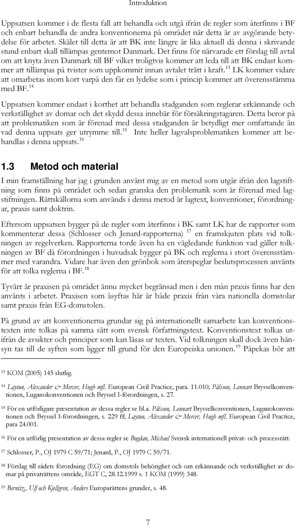 Det finns för närvarade ett förslag till avtal om att knyta även Danmark till BF vilket troligtvis kommer att leda till att BK endast kommer att tillämpas på tvister som uppkommit innan avtalet trätt