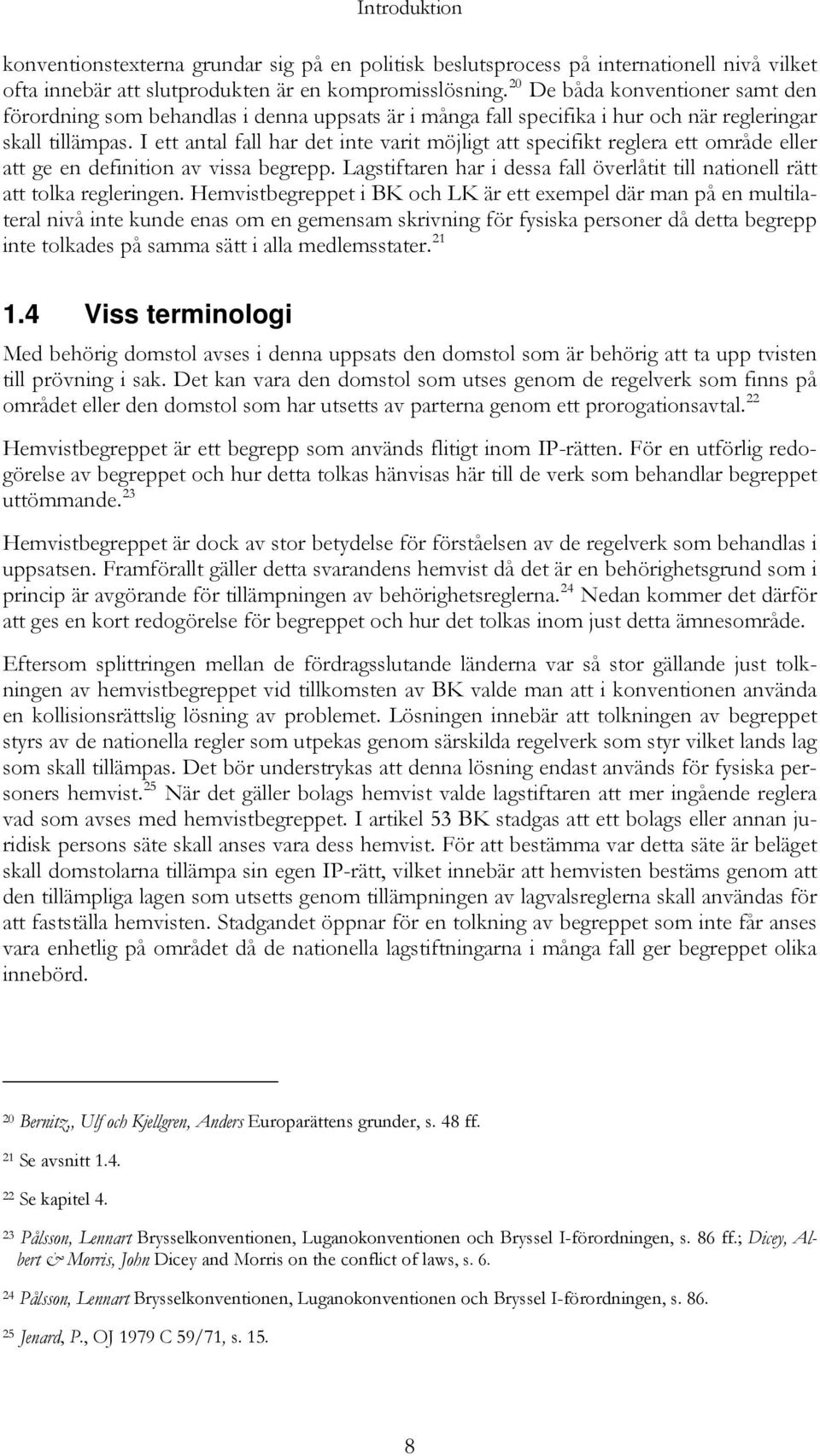I ett antal fall har det inte varit möjligt att specifikt reglera ett område eller att ge en definition av vissa begrepp.