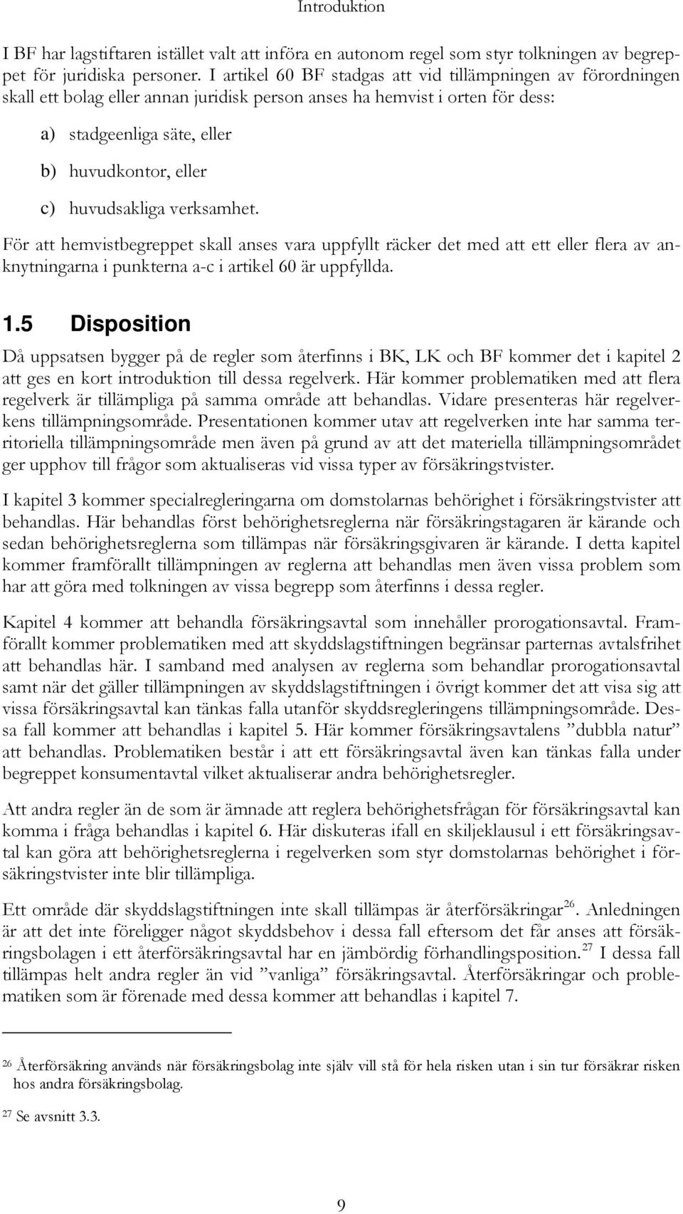 huvudsakliga verksamhet. För att hemvistbegreppet skall anses vara uppfyllt räcker det med att ett eller flera av anknytningarna i punkterna a-c i artikel 60 är uppfyllda. 1.