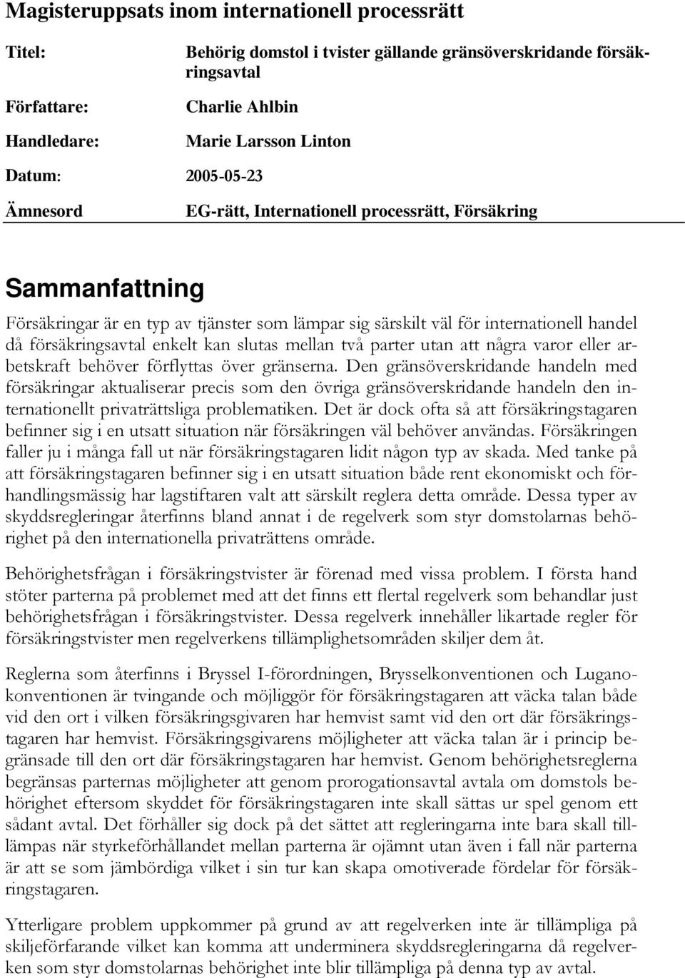 kan slutas mellan två parter utan att några varor eller arbetskraft behöver förflyttas över gränserna.