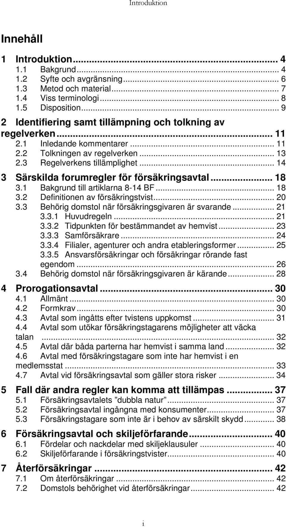 .. 14 3 Särskilda forumregler för försäkringsavtal... 18 3.1 Bakgrund till artiklarna 8-14 BF... 18 3.2 Definitionen av försäkringstvist... 20 3.3 Behörig domstol när försäkringsgivaren är svarande.