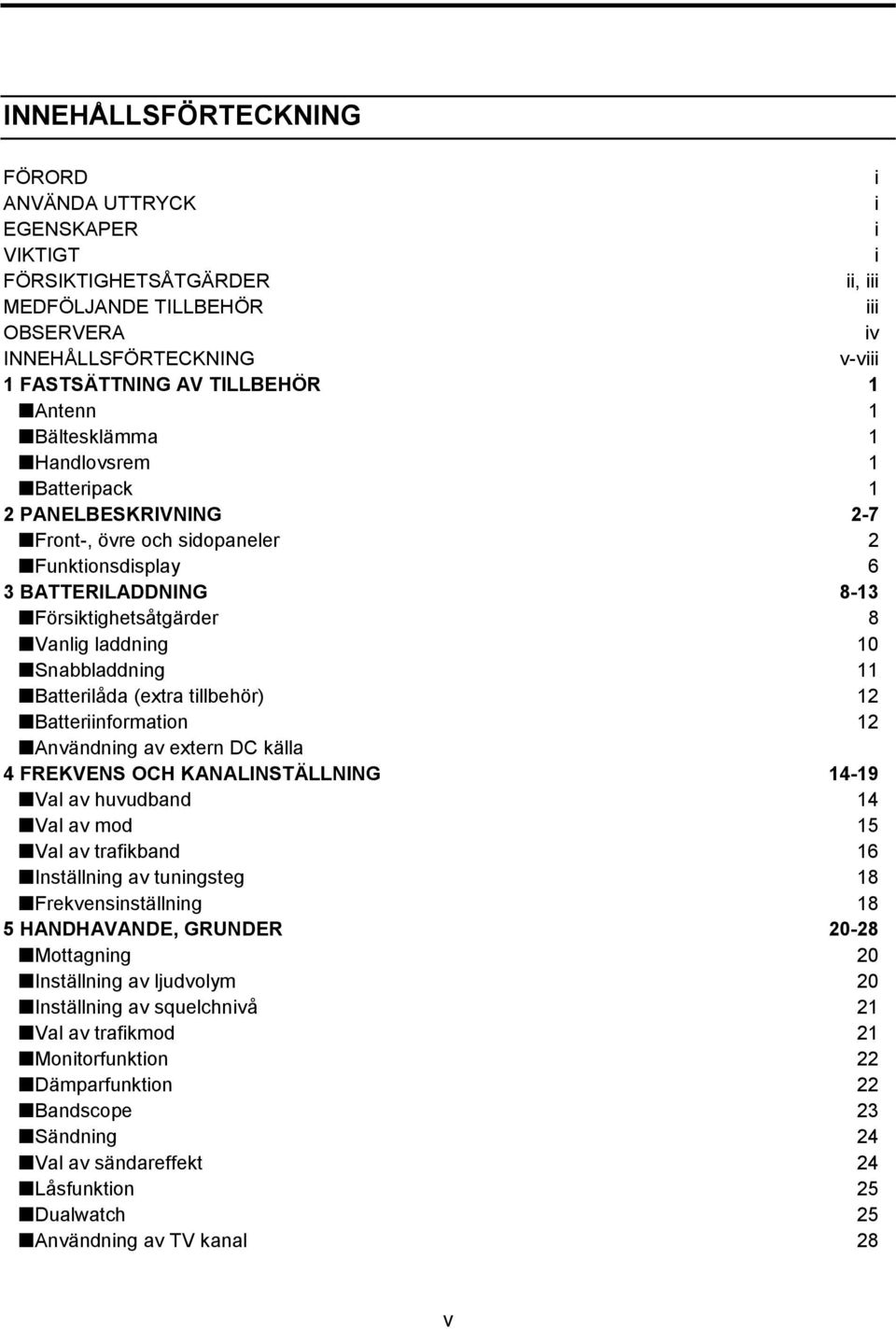 Snabbladdning 11 Batterilåda (extra tillbehör) 12 Batteriinformation 12 Användning av extern DC källa 4 FREKVENS OCH KANALINSTÄLLNING 14-19 Val av huvudband 14 Val av mod 15 Val av trafikband 16