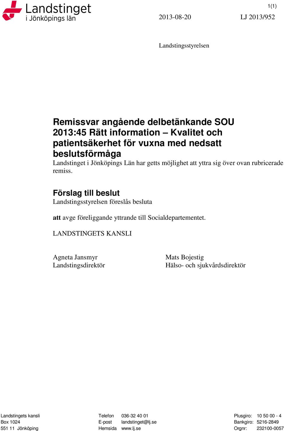 Förslag till beslut Landstingsstyrelsen föreslås besluta att avge föreliggande yttrande till Socialdepartementet.