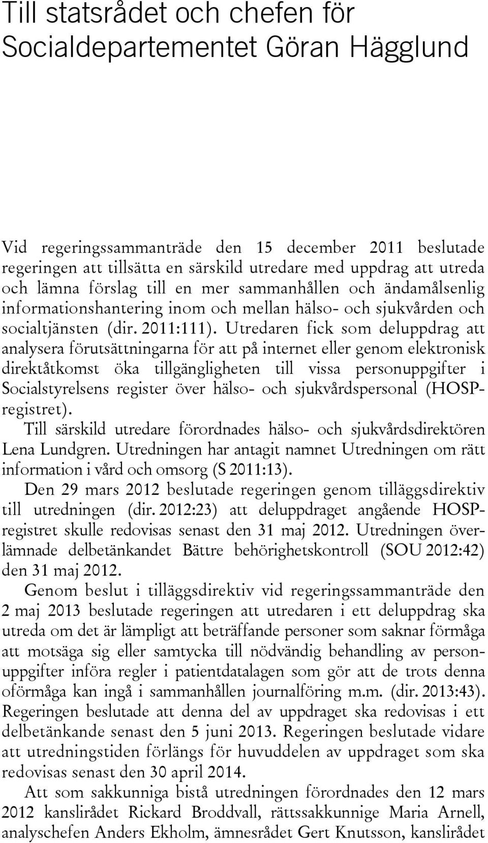 Utredaren fick som deluppdrag att analysera förutsättningarna för att på internet eller genom elektronisk direktåtkomst öka tillgängligheten till vissa personuppgifter i Socialstyrelsens register