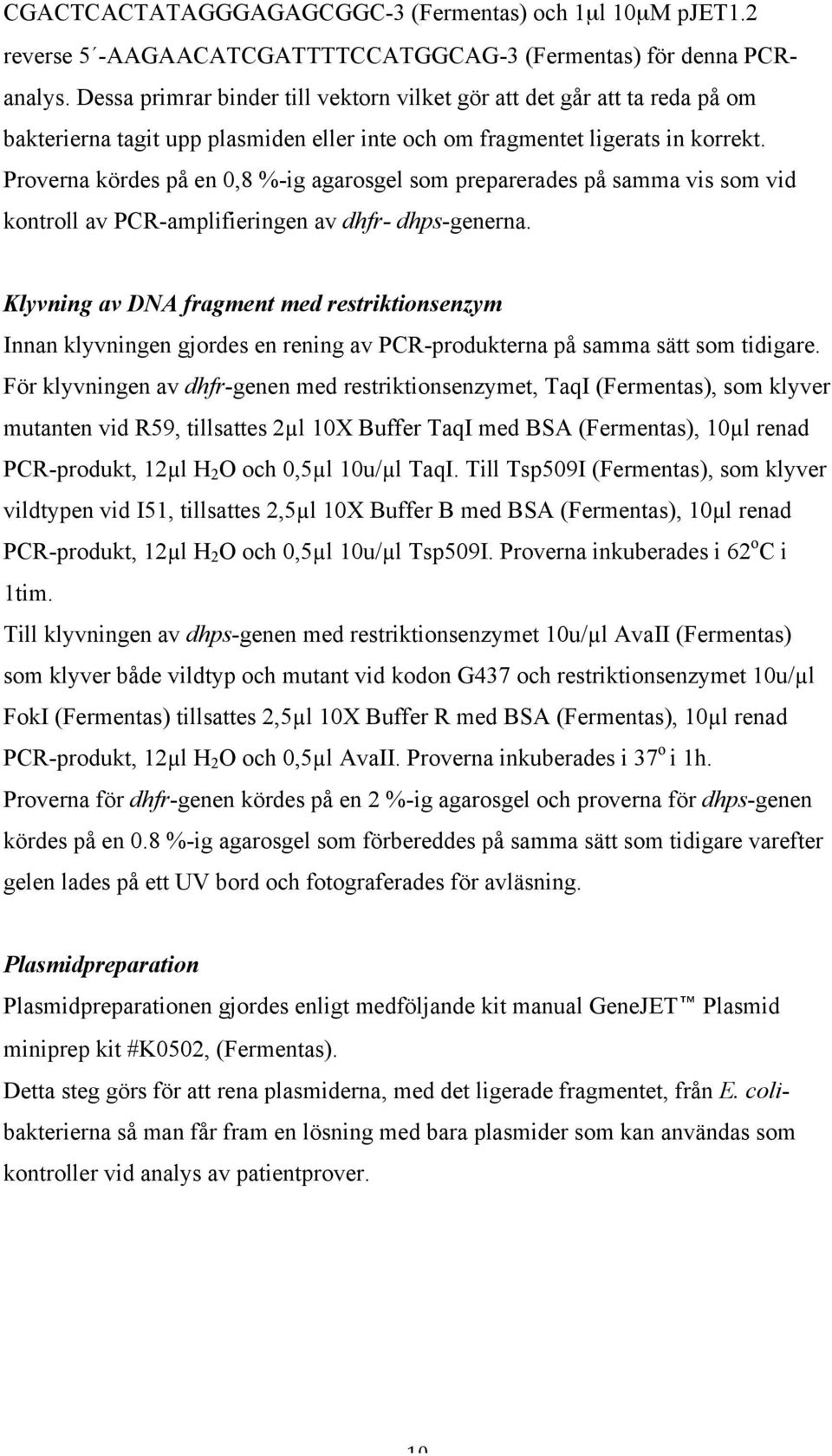 Proverna kördes på en 0,8 %-ig agarosgel som preparerades på samma vis som vid kontroll av PCR-amplifieringen av dhfr- dhps-generna.