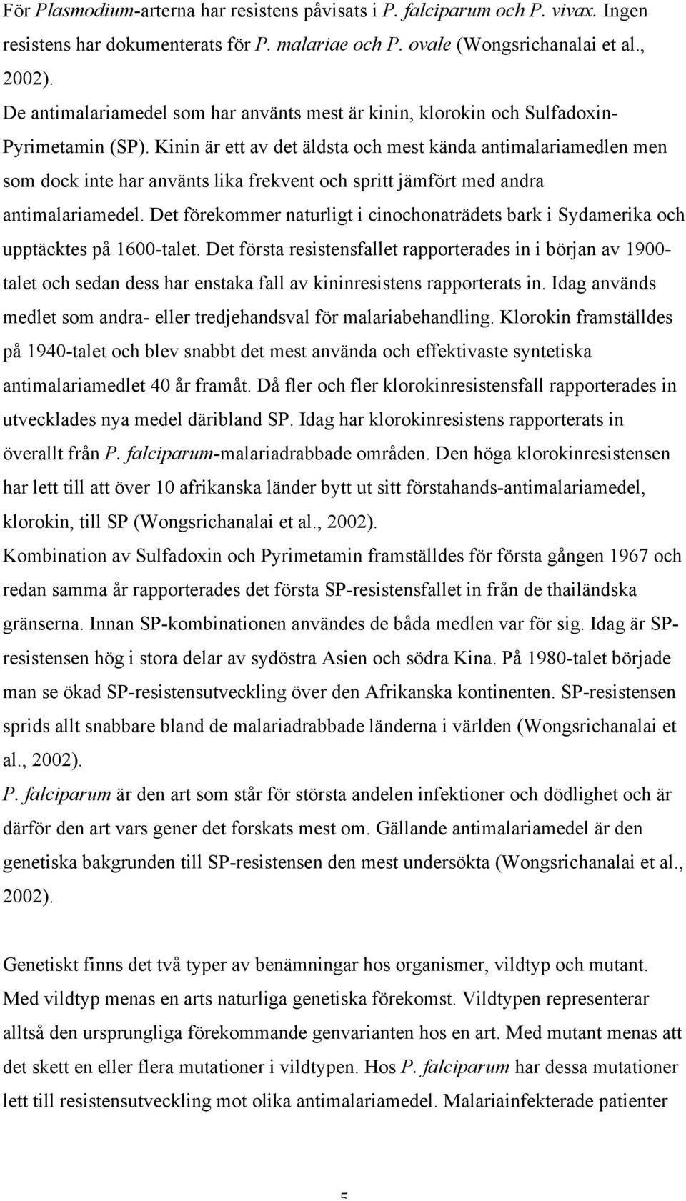 Kinin är ett av det äldsta och mest kända antimalariamedlen men som dock inte har använts lika frekvent och spritt jämfört med andra antimalariamedel.