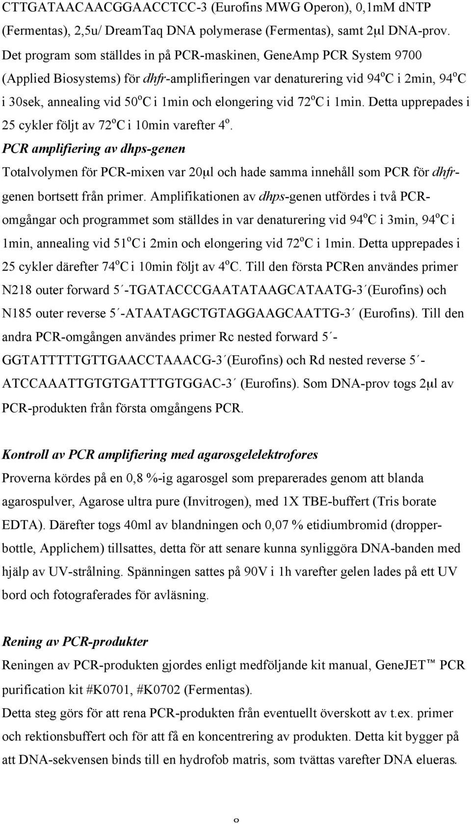 elongering vid 72 o C i 1min. Detta upprepades i 25 cykler följt av 72 o C i 10min varefter 4 o.