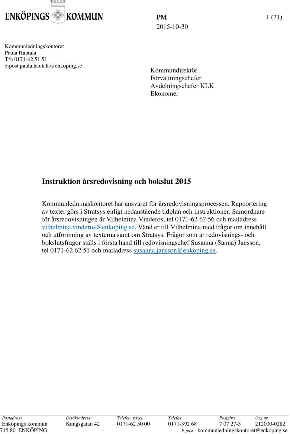 Rapportering av texter görs i Stratsys enligt nedanstående tidplan och instruktioner. Samordnare för årsredovisningen är Vilhelmina Vinderos, tel 0171-62 62 56 och mailadress vilhelmina.