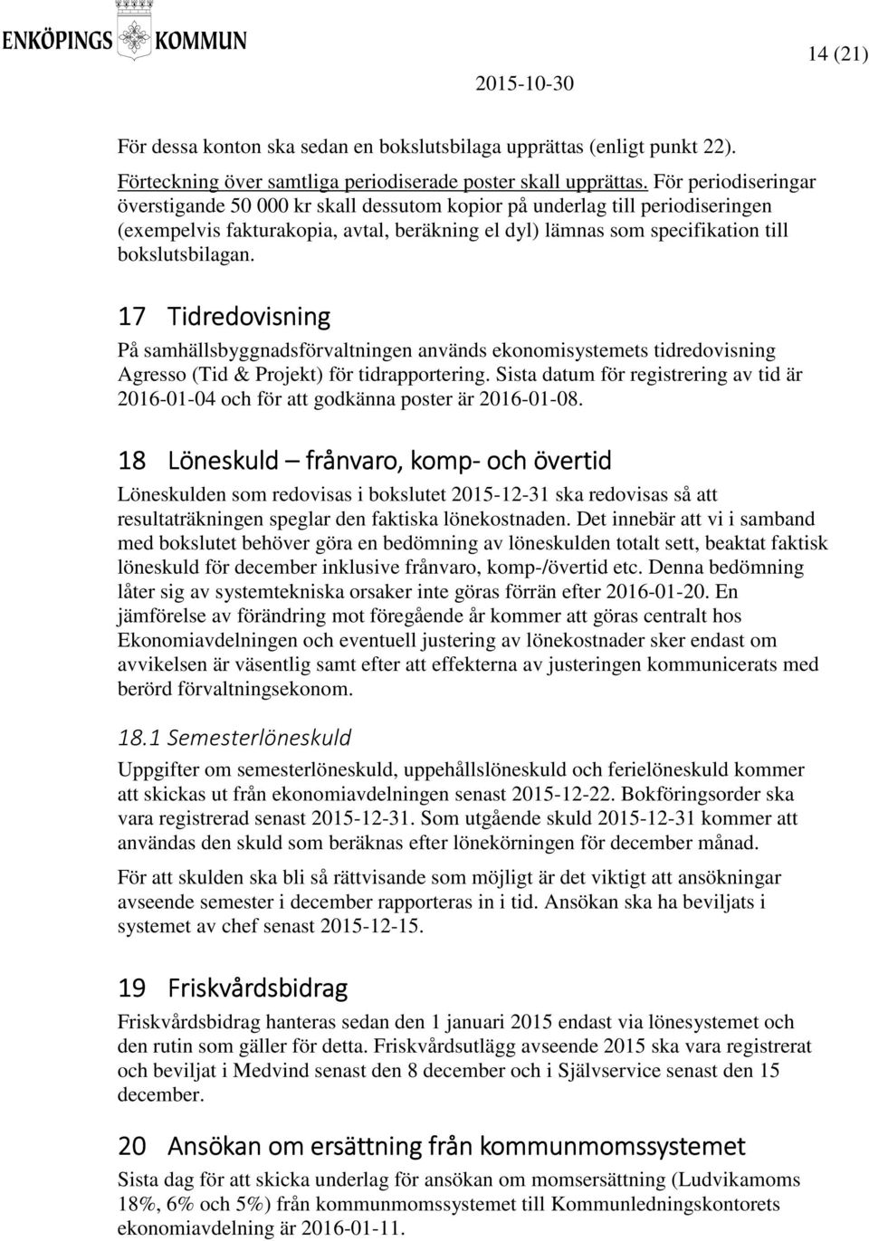 17 Tidredovisning På samhällsbyggnadsförvaltningen används ekonomisystemets tidredovisning Agresso (Tid & Projekt) för tidrapportering.