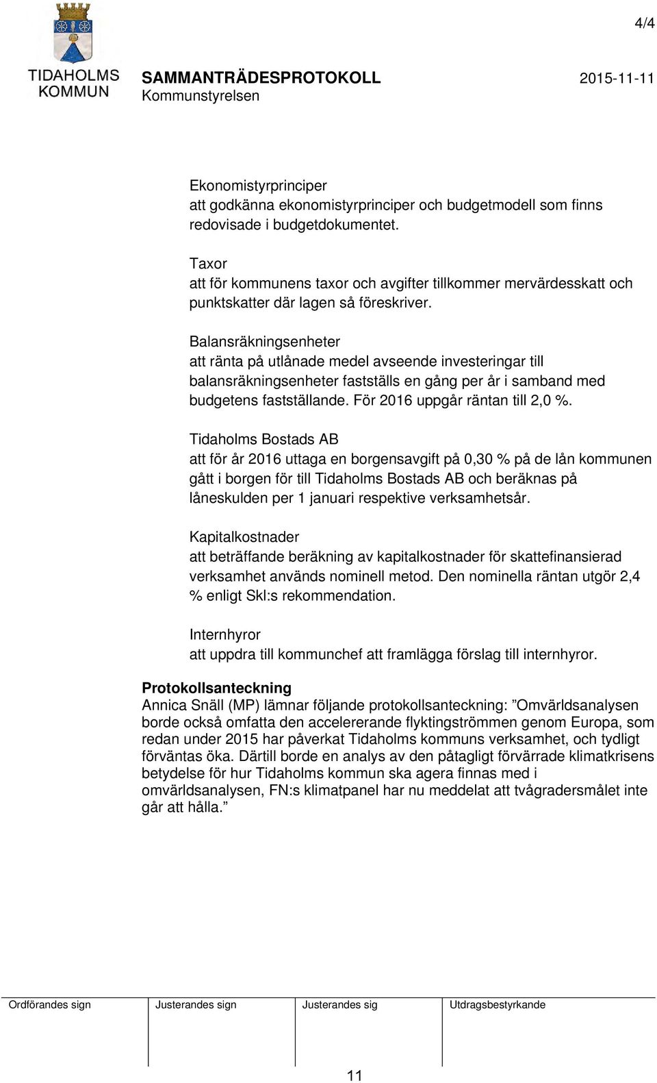 Balansräkningsenheter att ränta på utlånade medel avseende investeringar till balansräkningsenheter fastställs en gång per år i samband med budgetens fastställande. För 2016 uppgår räntan till 2,0 %.