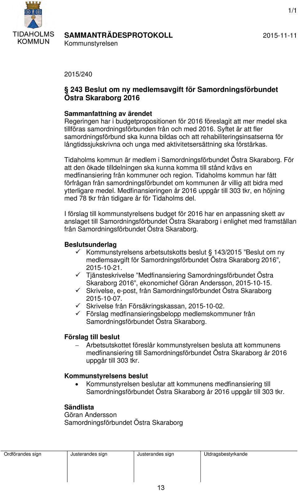 Tidaholms kommun är medlem i Samordningsförbundet Östra Skaraborg. För att den ökade tilldelningen ska kunna komma till stånd krävs en medfinansiering från kommuner och region.