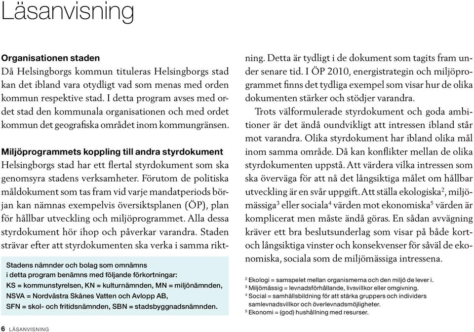 Stadens nämnder och bolag som omnämns i detta program benämns med följande förkortningar: KS = kommunstyrelsen, KN = kulturnämnden, MN = miljönämnden, NSVA = Nordvästra Skånes Vatten och Avlopp AB,