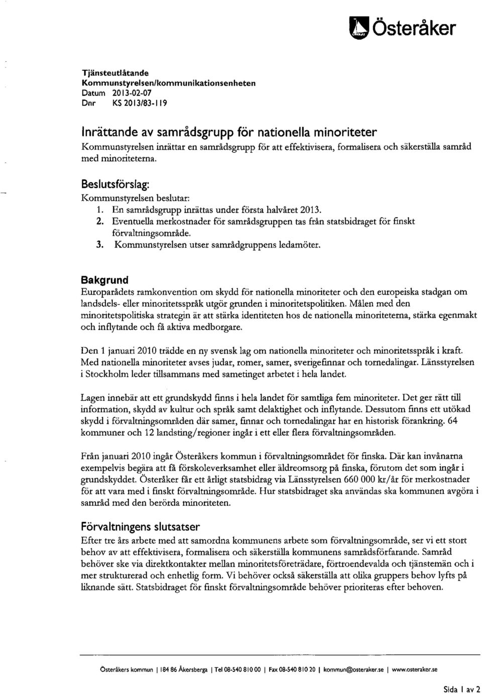 13. 2. Eventuella merkostnader för samrådsgruppen tas från statsbidraget för finskt förvaltningsområde. 3. Kommunstyrelsen utser samrådgruppens ledamöter.