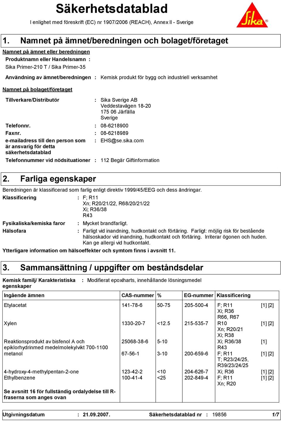 Namnet på bolaget/företaget Kemisk produkt för bygg och industriell verksamhet Tillverkare/Distributör Telefonnummer vid nödsituationer Sika Sverige AB Veddestavägen 18-20 175 06 Järfälla Sverige