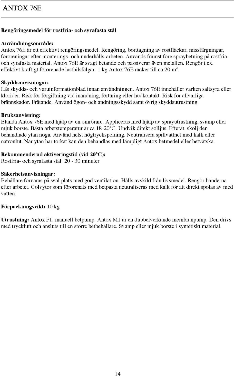 Antox 76E är svagt betande och passiverar även metallen. Rengör t.ex. effektivt kraftigt förorenade lastbilsfälgar. 1 kg Antox 76E räcker till ca 20 m 2.