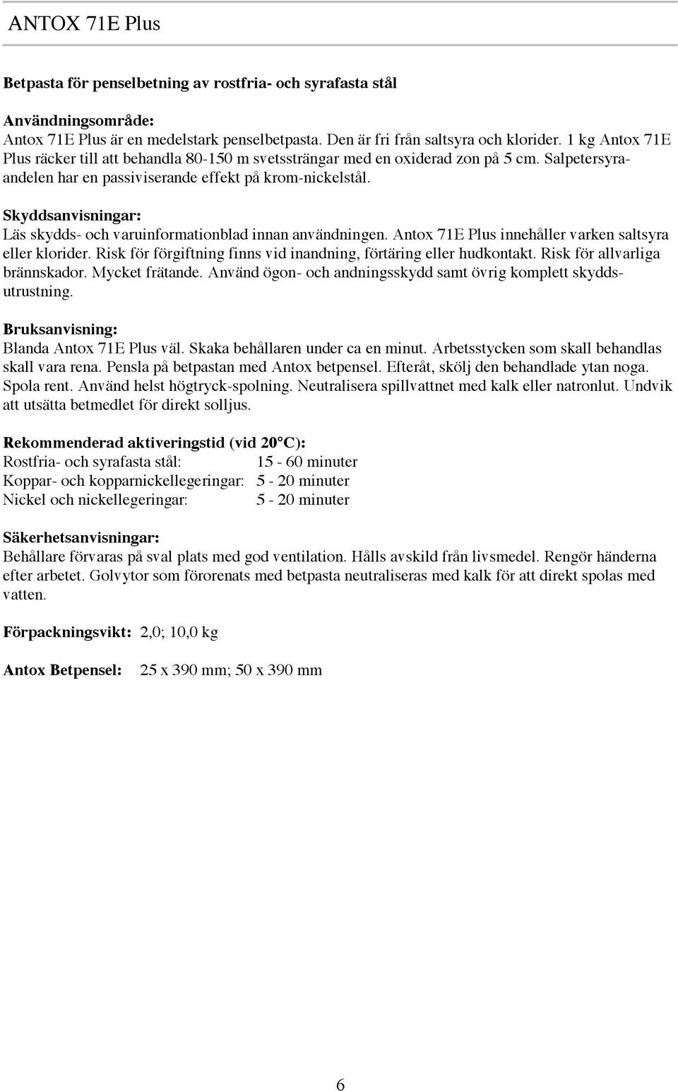 Läs skydds- och varuinformationblad innan användningen. Antox 71E Plus innehåller varken saltsyra eller klorider. Risk för förgiftning finns vid inandning, förtäring eller hudkontakt.