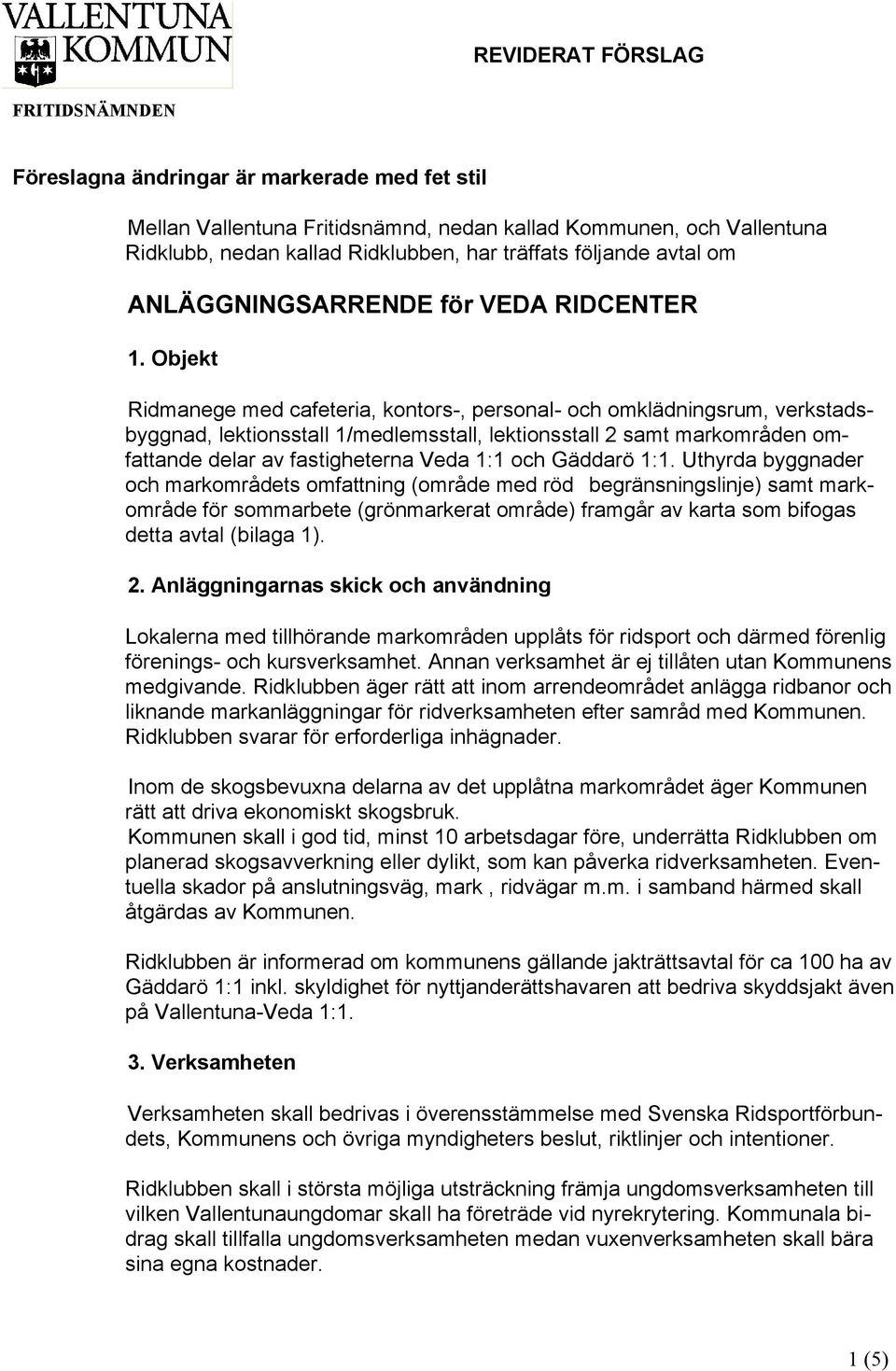 Objekt Ridmanege med cafeteria, kontors-, personal- och omklädningsrum, verkstadsbyggnad, lektionsstall 1/medlemsstall, lektionsstall 2 samt markområden omfattande delar av fastigheterna Veda 1:1 och