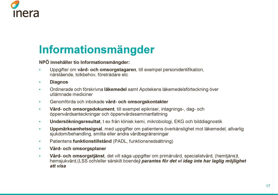 dag- och öppenvårdsanteckningar och öppenvårdssammanfattning Undersökningsresultat, t ex från klinisk kemi, mikrobiologi, EKG och bilddiagnostik Uppmärksamhetssignal, med uppgifter om patientens
