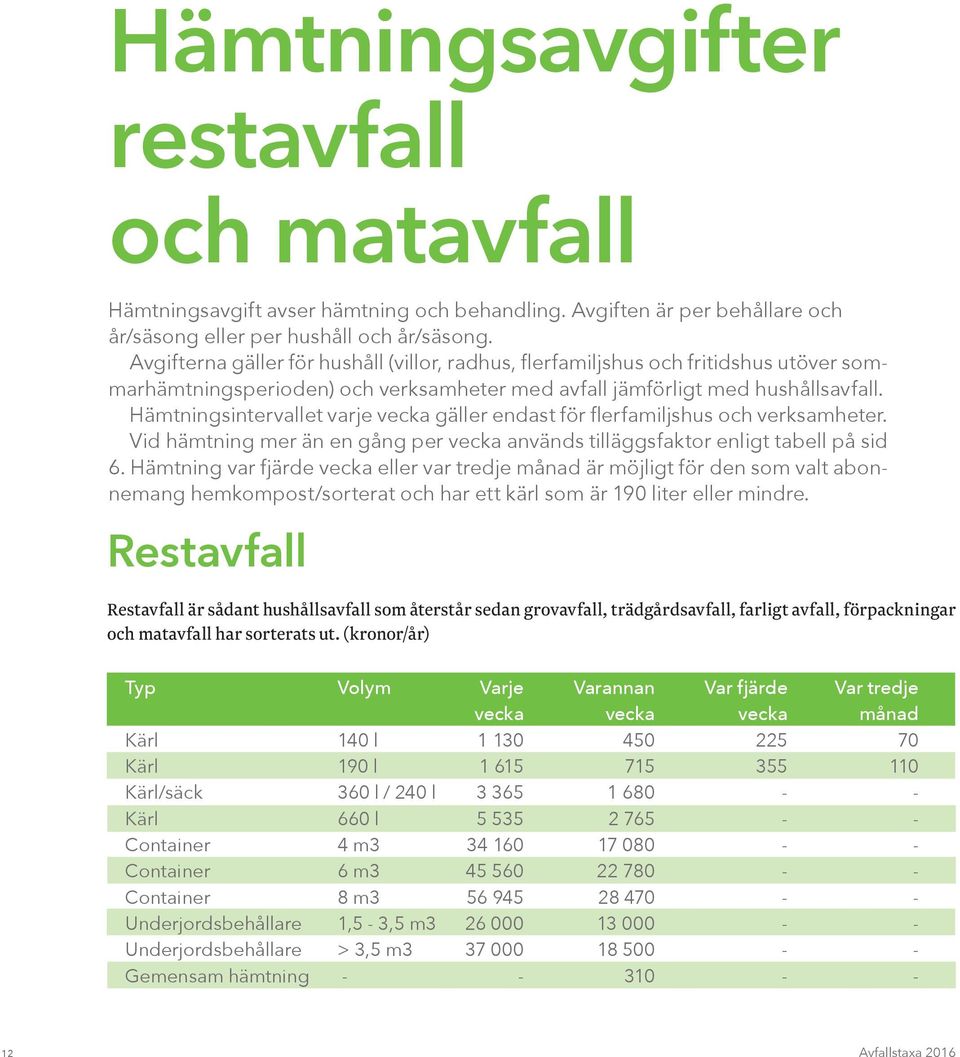 Hämtningsintervallet varje vecka gäller endast för flerfamiljshus och verksamheter. Vid hämtning mer än en gång per vecka används tilläggsfaktor enligt tabell på sid 6.