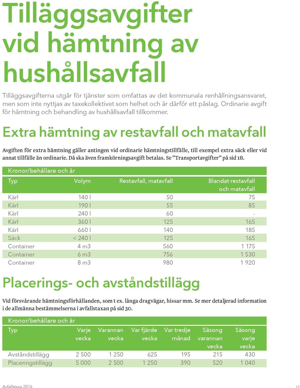 Extra hämtning av restavfall och matavfall Avgiften för extra hämtning gäller antingen vid ordinarie hämtningstillfälle, till exempel extra säck eller vid annat tillfälle än ordinarie.