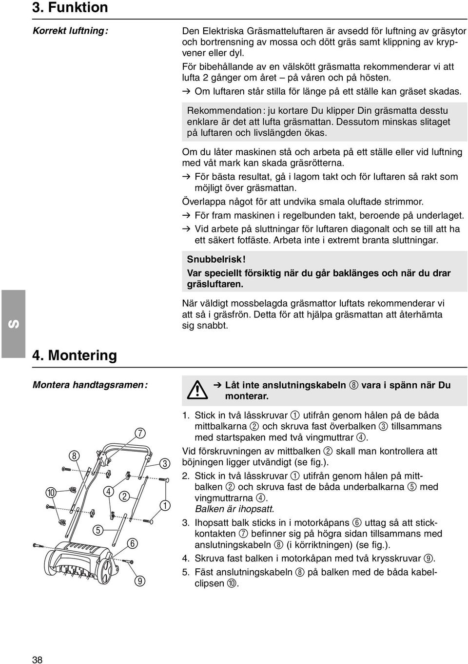 Rekommendation: ju kortare Du klipper Din gräsmatta desstu enklare är det att lufta gräsmattan. Dessutom minskas slitaget på luftaren och livslängden ökas.