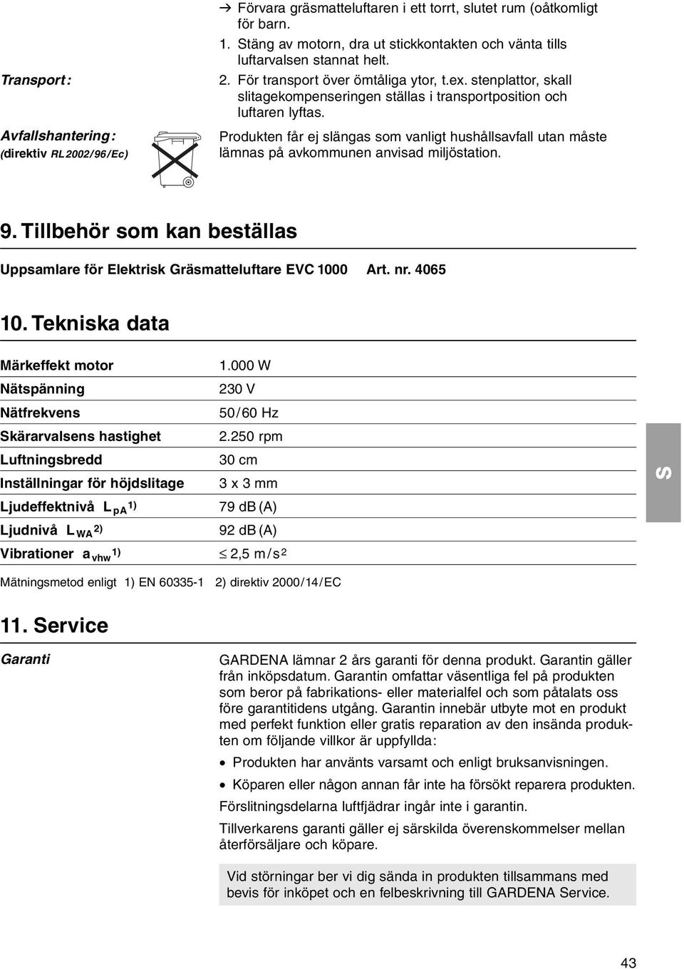 stenplattor, skall slitagekompenseringen ställas i transportposition och luftaren lyftas. Produkten får ej slängas som vanligt hushållsavfall utan måste lämnas på avkommunen anvisad miljöstation. 9.