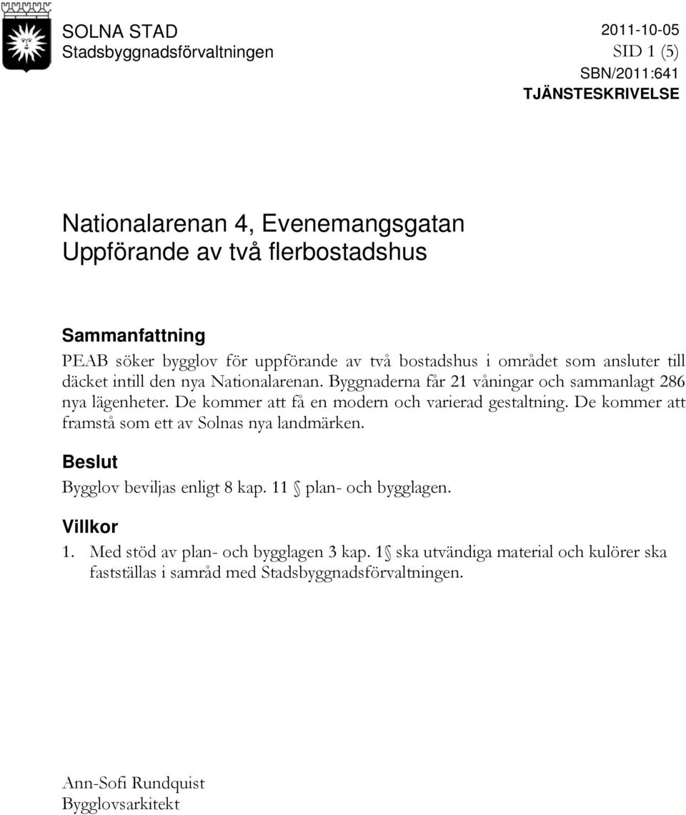 De kommer att få en modern och varierad gestaltning. De kommer att framstå som ett av Solnas nya landmärken. Beslut Bygglov beviljas enligt 8 kap. 11 plan- och bygglagen.