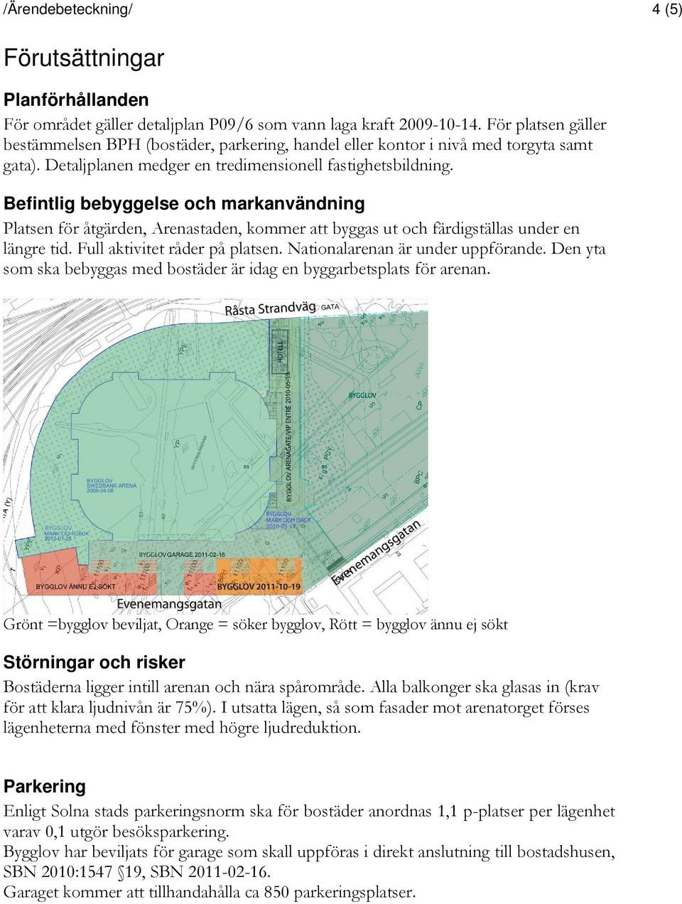 Befintlig bebyggelse och markanvändning Platsen för åtgärden, Arenastaden, kommer att byggas ut och färdigställas under en längre tid. Full aktivitet råder på platsen.