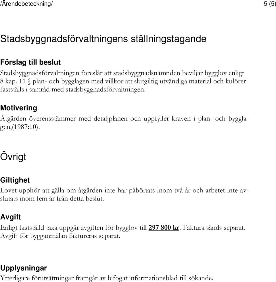 Motivering Åtgärden överensstämmer med detaljplanen och uppfyller kraven i plan- och bygglagen,(1987:10).