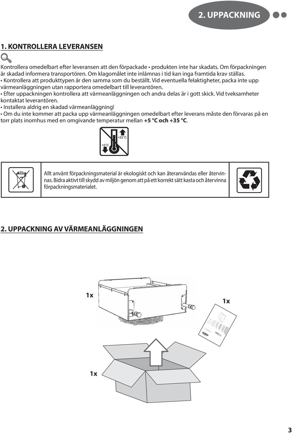 Vid eventuella felaktigheter, packa inte upp värmeanläggningen utan rapportera omedelbart till leverantören. Efter uppackningen kontrollera att värmeanläggningen och andra delas är i gott skick.